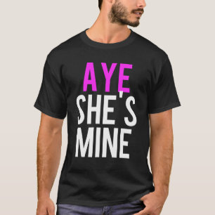Aye He's Mine T-Shirt