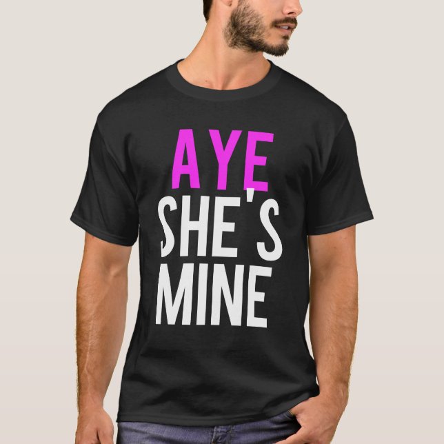 Aye He's Mine T-Shirt (Vorderseite)
