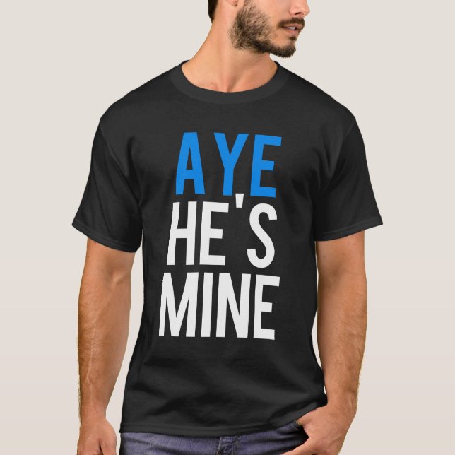 Aye He's Mine T-Shirt (Vorderseite)