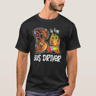 B Is For Bus Driver Leopard Pumpkin Fall Thanksgiv T-Shirt