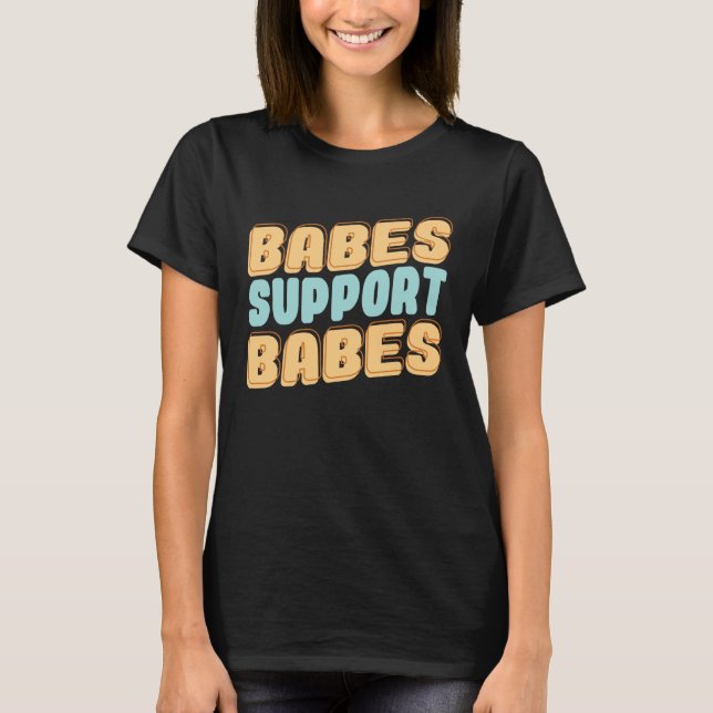 Babes Support Babes Great Gift Idea For Friend And T-Shirt (Vorderseite)