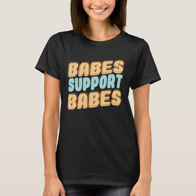 Babes Support Babes Great Idea For Friend And Wome T-Shirt (Vorderseite)