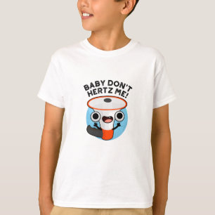 Baby Don't Hertz Me Funny Loud Hailer Sound Pun T-Shirt