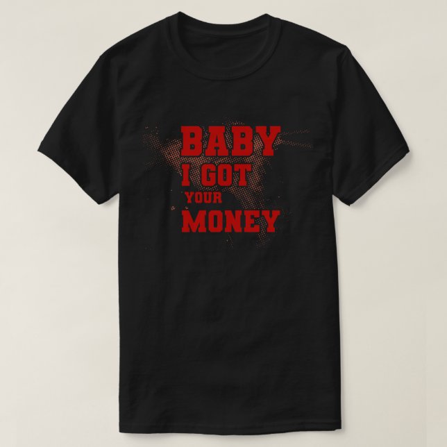 Baby Ich habe dein Geld Got T-Shirt (Design vorne)