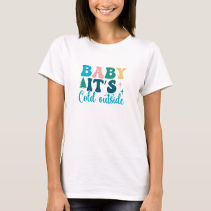 Baby It's Cold Outside T-Shirt