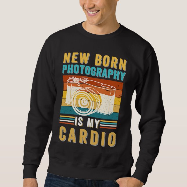 Baby Photographer Newborn Photography Is My Cardio Sweatshirt (Vorderseite)