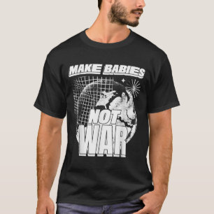 Babys nicht zum Krieg machen (Liebe Humanity State T-Shirt