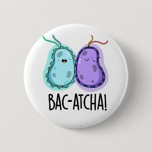 Bac-atcha Funny Bacteria Pun Button
