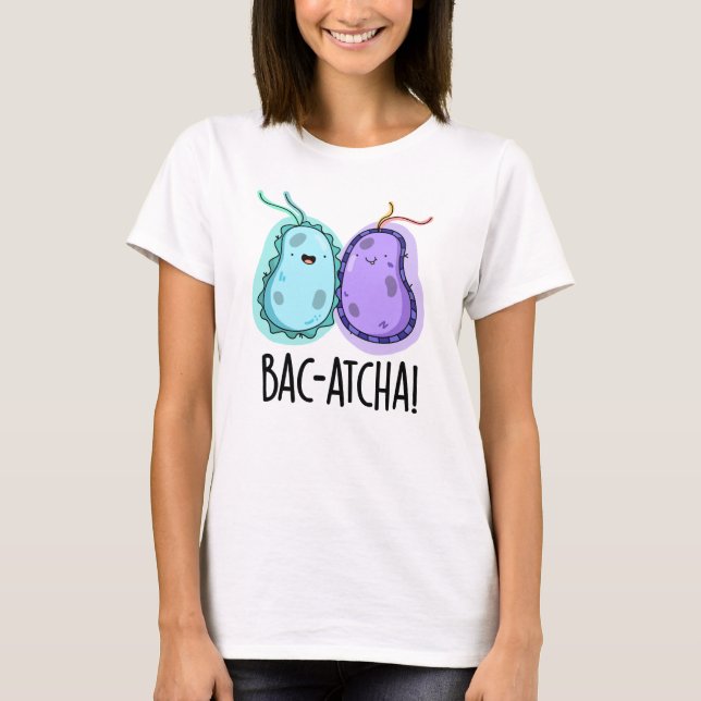 Bac-atcha Funny Bacteria Pun T-Shirt (Vorderseite)
