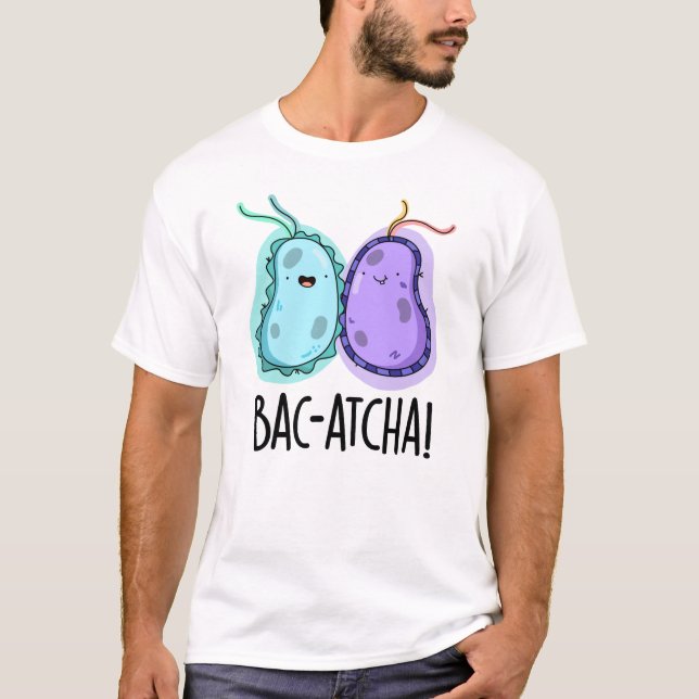 Bac-atcha Funny Bacteria Pun T-Shirt (Vorderseite)