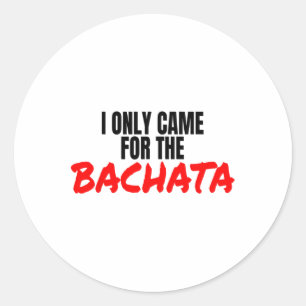 Bachata Dance Salsa Zubehör Ich kam nur für die Runder Aufkleber