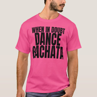 Bachata Tanzkleidung Zubehör, wenn im Zweifel Danc T-Shirt