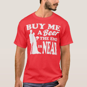 Bachelor Buy Me A Beer The End Is Near Bachelor Pa T-Shirt