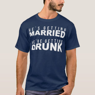 Bachelor Party Er wird verheiratet, wir trinken T-Shirt