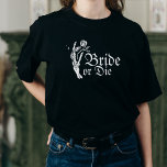 Bachelorette, Bachelorette, Bachelorette oder Die  T-Shirt<br><div class="desc">Braut oder Die Gothic Skeleton Heart Bride</div>
