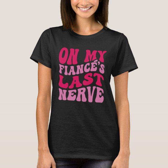 Bachelorette Party On My Fiance s Last Nerve Brida T-Shirt (Vorderseite)