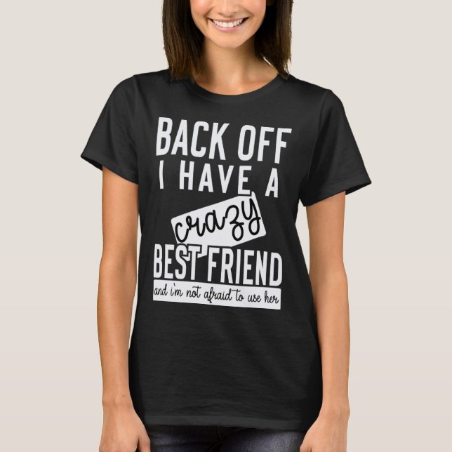 Back off I have a crazy best friend T-Shirt (Vorderseite)
