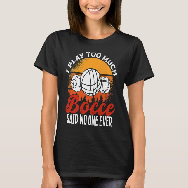 Back Play Too Much Bocceu2026 Said No One Ever Boc T-Shirt (Vorderseite)