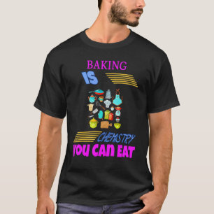 Backen ist Chemie, die man sarkastischen Spaß esse T-Shirt