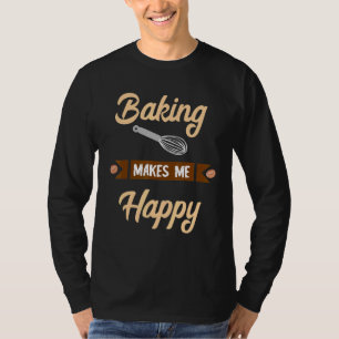 Backen macht mich glücklich Bäckerkonfektionierer T-Shirt
