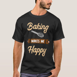 Backen macht mich glücklich Bäckerkonfektionierer T-Shirt
