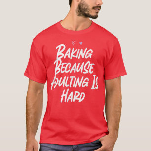 Backen, weil Erwachsene ist harte lustige Liebe Sa T-Shirt