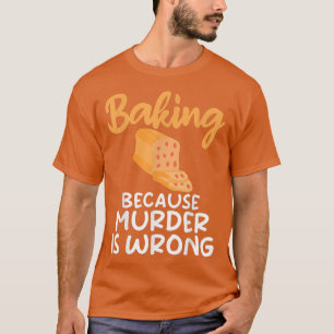 Backen, weil Mord falsch ist Kochen Backen T-Shirt