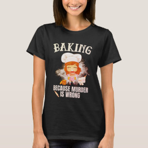 Backen, weil Mord falsch ist T-Shirt