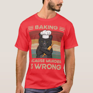 Backen, weil Mord falsch ist T-Shirt