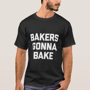 Bäckereien Gonna Bake Sprichwort Backwaren Backwar T-Shirt