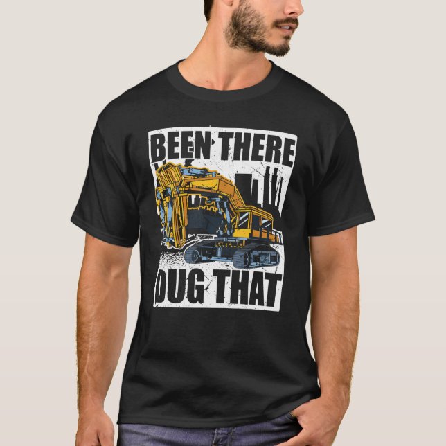 Backhoe Operator, Been There Dug That, Excavator & T-Shirt (Vorderseite)