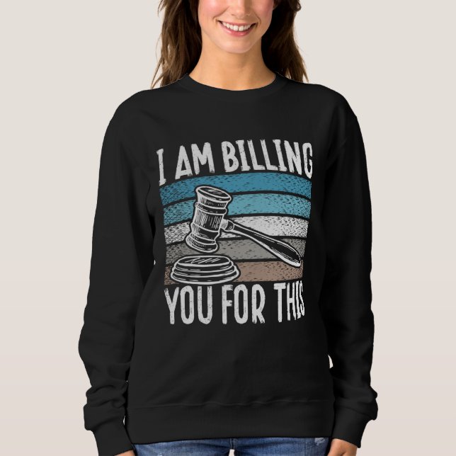 Backprint I Am Billing You For This Lawyer Sweatshirt (Vorderseite)