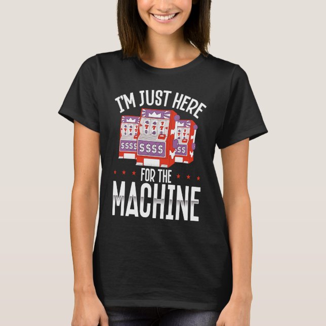 Backprint I M Just Here For The Machine Slot Machi T-Shirt (Vorderseite)