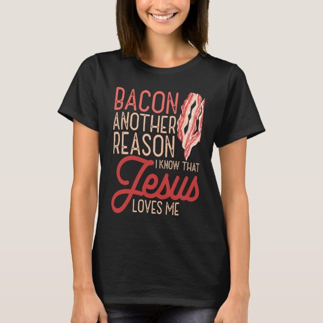 Bacon Another Reason I Know Jesus Loves Me Food Pu T-Shirt (Vorderseite)