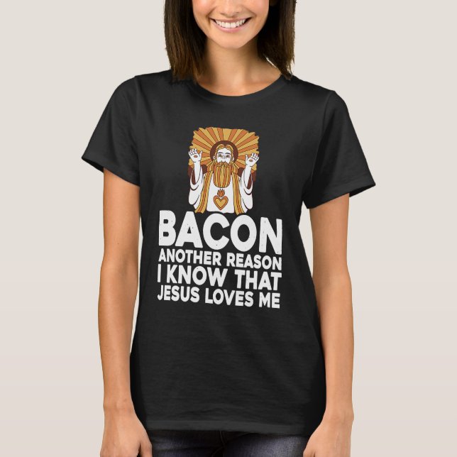 Bacon Another Reason I Know That Jesus Loves Me T-Shirt (Vorderseite)