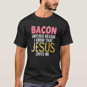 Bacon ein anderer Grund, warum ich weiß, dass Jesu T-Shirt
