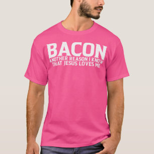 Bacon ein anderer Grund, warum ich weiß, dass Jesu T-Shirt