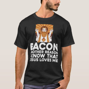 Bacon ein anderer Grund, warum ich weiß, dass Jesu T-Shirt