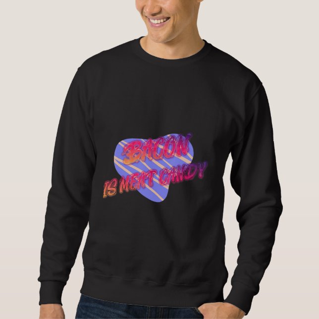 Bacon is Meat Candy Funny Sweatshirt (Vorderseite)