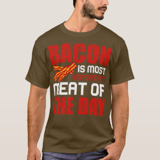 Bacon ist das wichtigste Fleisch am Tag 1 T-Shirt