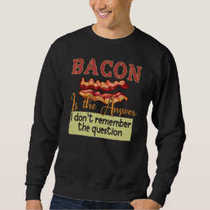 Bacon ist die Antwort, an die ich mich nicht erinn Sweatshirt