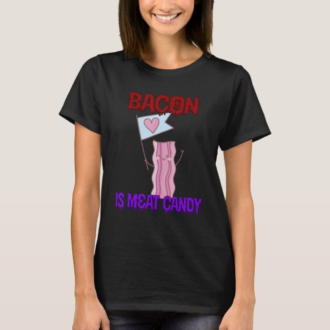 Bacon ist Fleisch Candy Zitat sarkastisch T-Shirt (Vorderseite)
