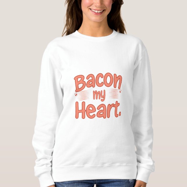 Bacon My Heart Sweatshirt (Vorderseite)