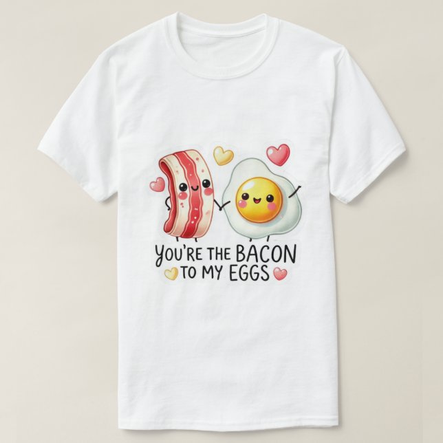 Bacon To My Eggs  T-Shirt (Design vorne)