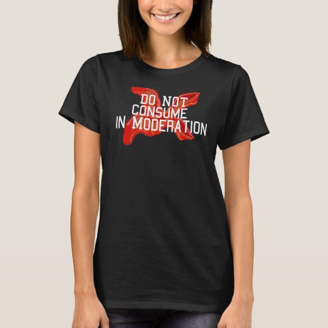 BACON VERBRAUCHEN IN MODERATION NICHT T-Shirt (Vorderseite)