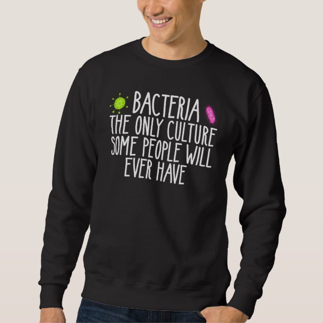 Bacteria The Only Culture Some People Have microbi Sweatshirt (Vorderseite)