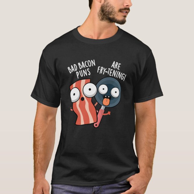 Bad Bacon Puns sind fry-fressenden Food Pun Dark B T-Shirt (Vorderseite)