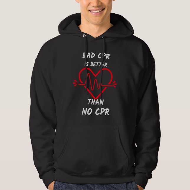Bad CPR is Better Than No CPR Hoodie (Vorderseite)