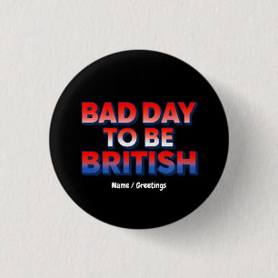 Bad Day to be British, 4. Juli Funny Zitat Button