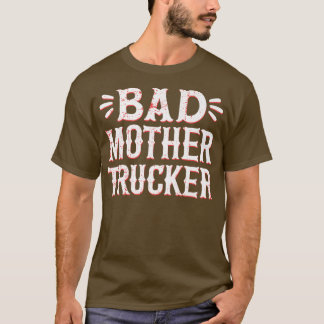 Bad Mother Trucker Truck Driver Truck Lovers97 T-Shirt